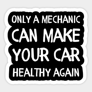 Only a mechanic can make your car healthy again Sticker